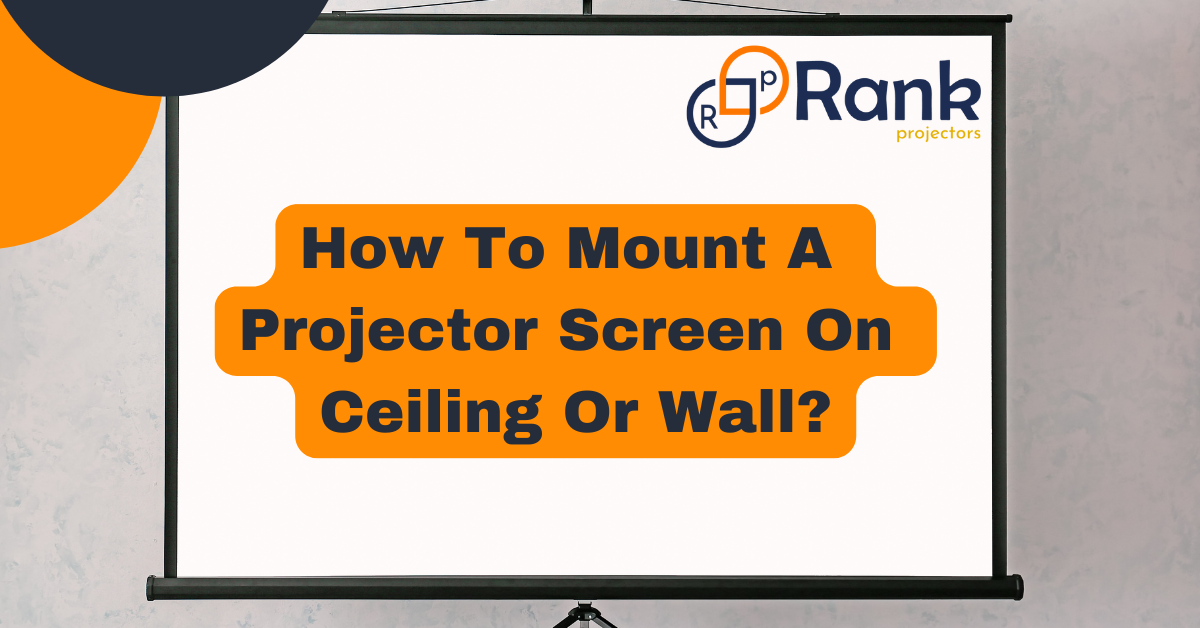 How To Mount A Projector Screen On Ceiling Or Wall?